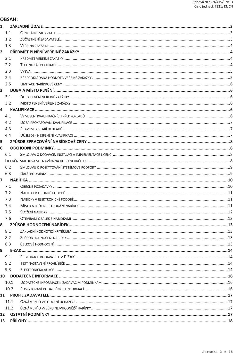 .. 6 4 KVALIFIKACE... 6 4.1 VYMEZENÍ KVALIFIKAČNÍCH PŘEDPOKLADŮ... 6 4.2 DOBA PROKAZOVÁNÍ KVALIFIKACE... 7 4.3 PRAVOST A STÁŘÍ DOKLADŮ... 7 4.4 DŮSLEDEK NESPLNĚNÍ KVALIFIKACE.