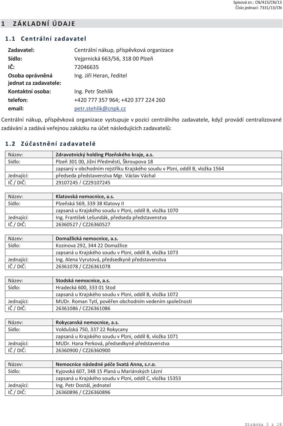 cz Centrální nákup, příspěvková organizace vystupuje v pozici centrálního zadavatele, když provádí centralizované zadávání a zadává veřejnou zakázku na účet následujících zadavatelů: 1.