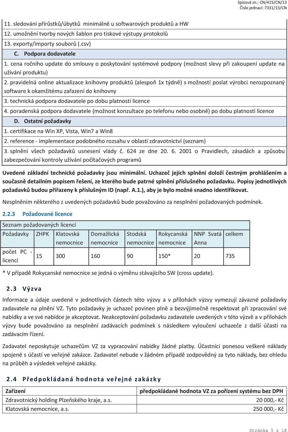 pravidelná online aktualizace knihovny produktů (alespoň 1x týdně) s možností poslat výrobci nerozpoznaný software k okamžitému zařazení do knihovny 3.