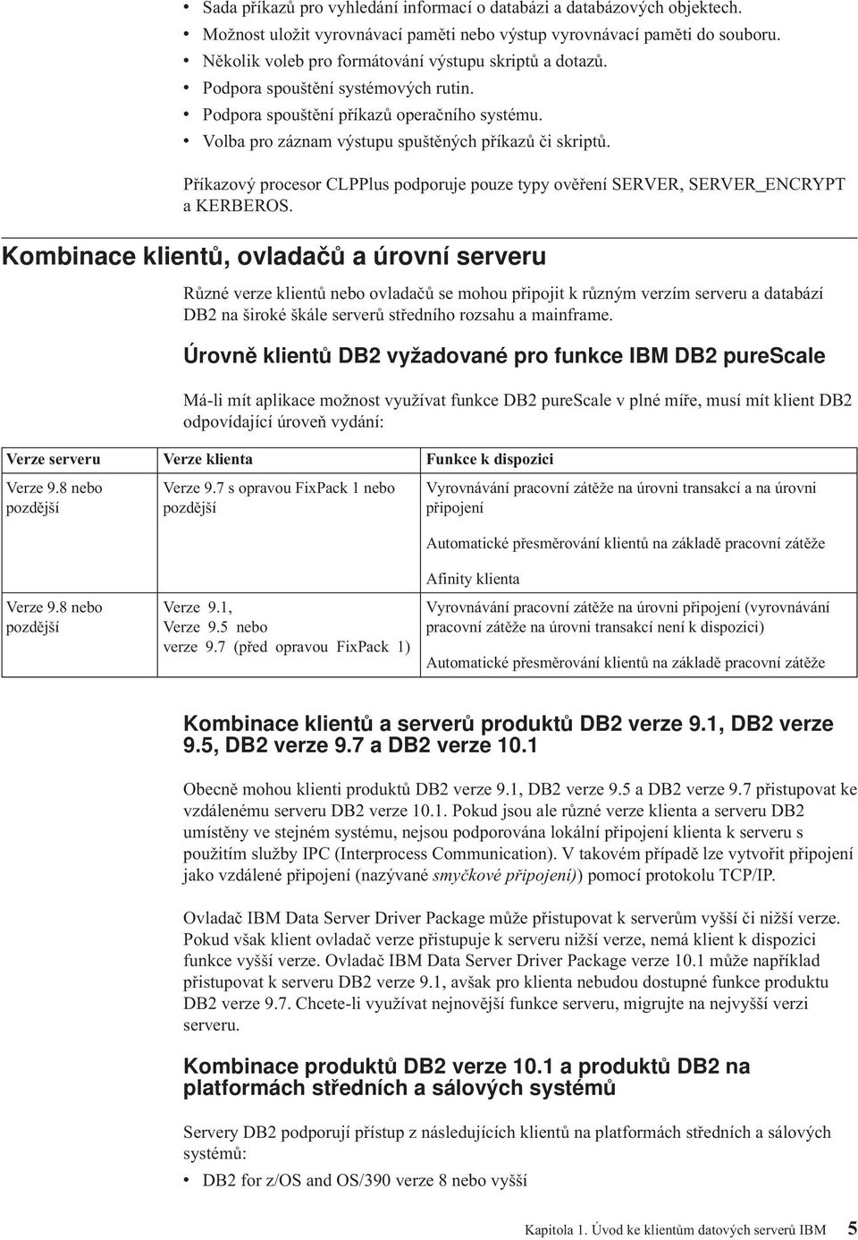 Příkazový procesor CLPPlus podporuje pouze typy ověření SERVER, SERVER_ENCRYPT a KERBEROS.