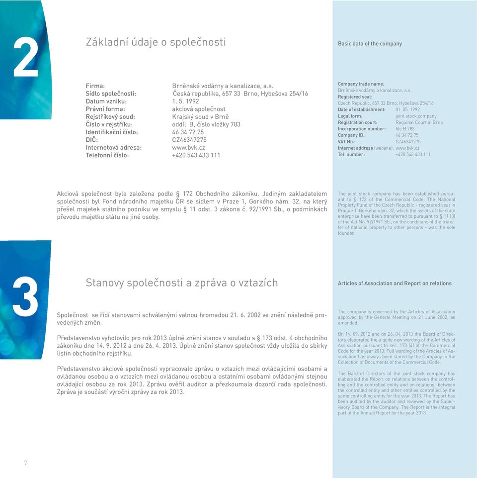 cz Telefonní číslo: +420 543 433 111 Basic data of the company Company trade name: Brněnské vodárny a kanalizace, a.s. Registered seat: Czech Republic, 657 33 Brno, Hybešova 254/16 Date of establishment: 01.