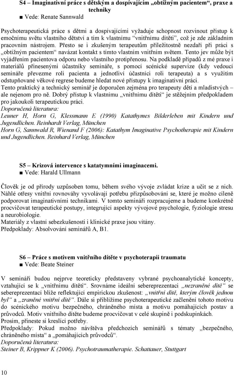 Přesto se i zkušeným terapeutům příležitostně nezdaří při práci s obtížným pacientem navázat kontakt s tímto vlastním vnitřním světem.