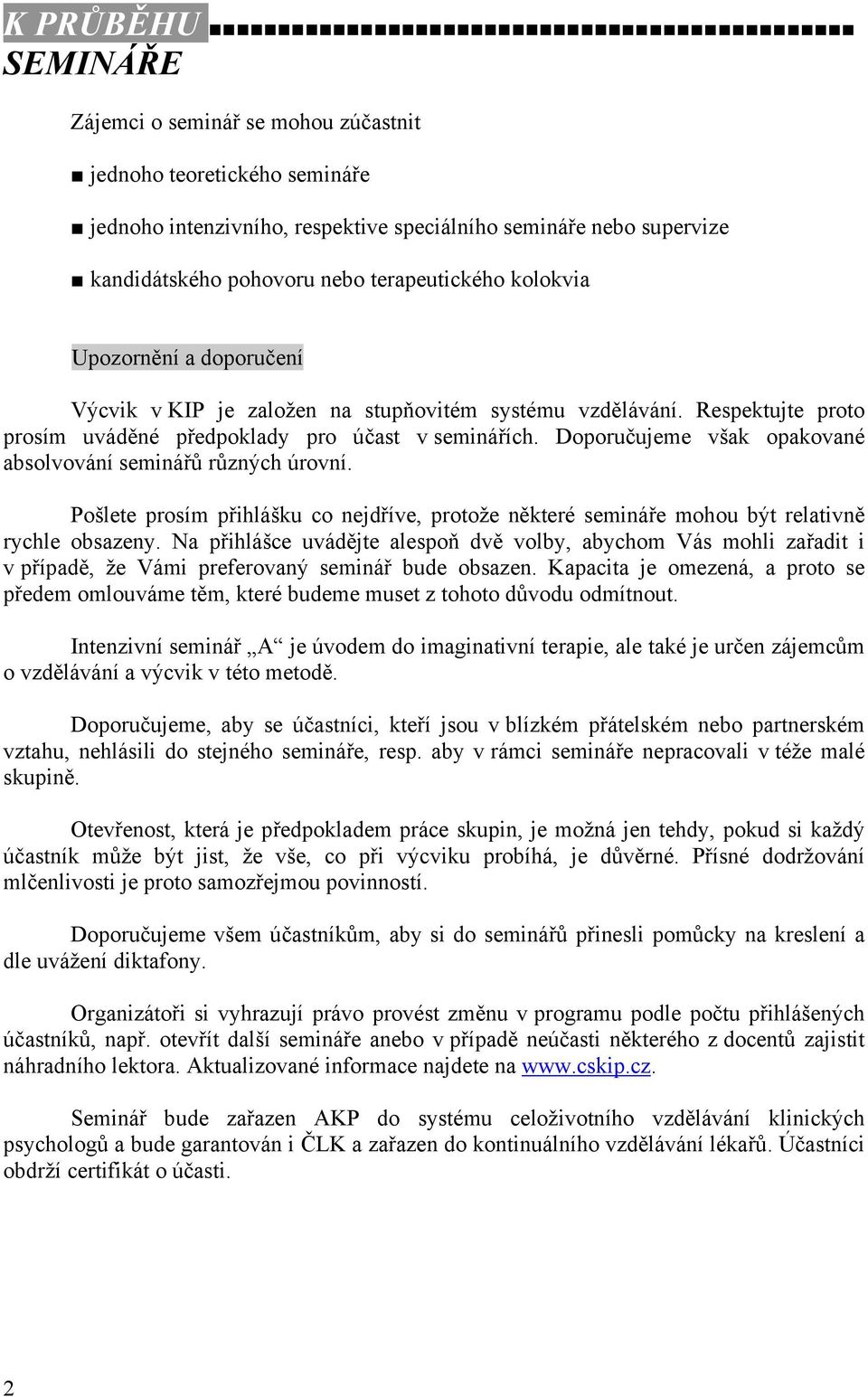 Doporučujeme však opakované absolvování seminářů různých úrovní. Pošlete prosím přihlášku co nejdříve, protože některé semináře mohou být relativně rychle obsazeny.