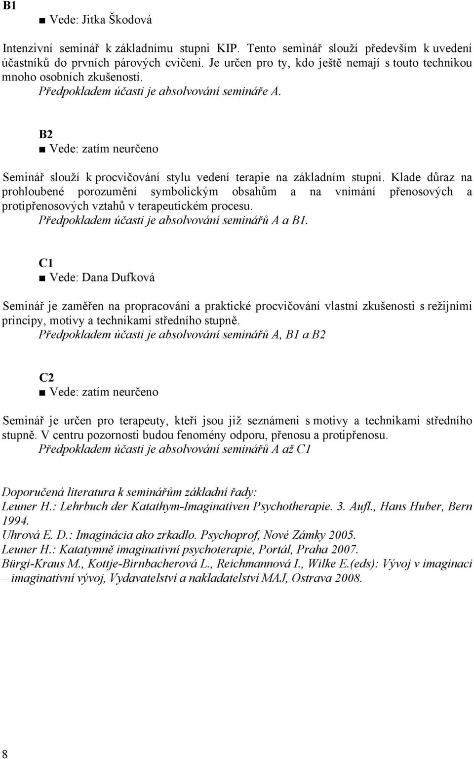 B2 Vede: zatím neurčeno Seminář slouží k procvičování stylu vedení terapie na základním stupni.