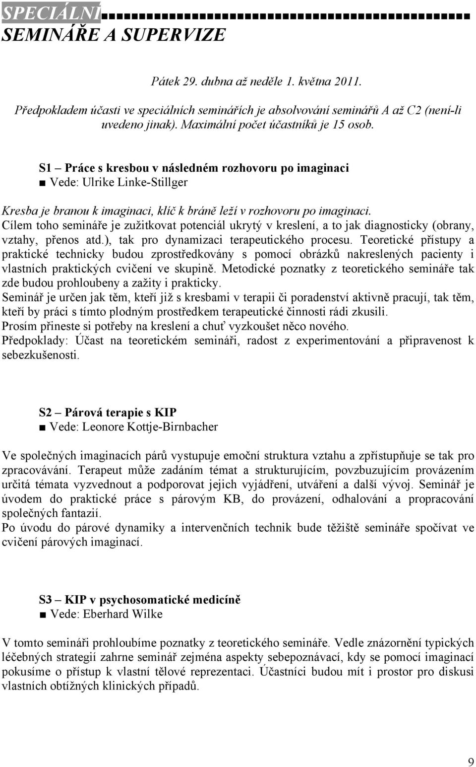 Cílem toho semináře je zužitkovat potenciál ukrytý v kreslení, a to jak diagnosticky (obrany, vztahy, přenos atd.), tak pro dynamizaci terapeutického procesu.