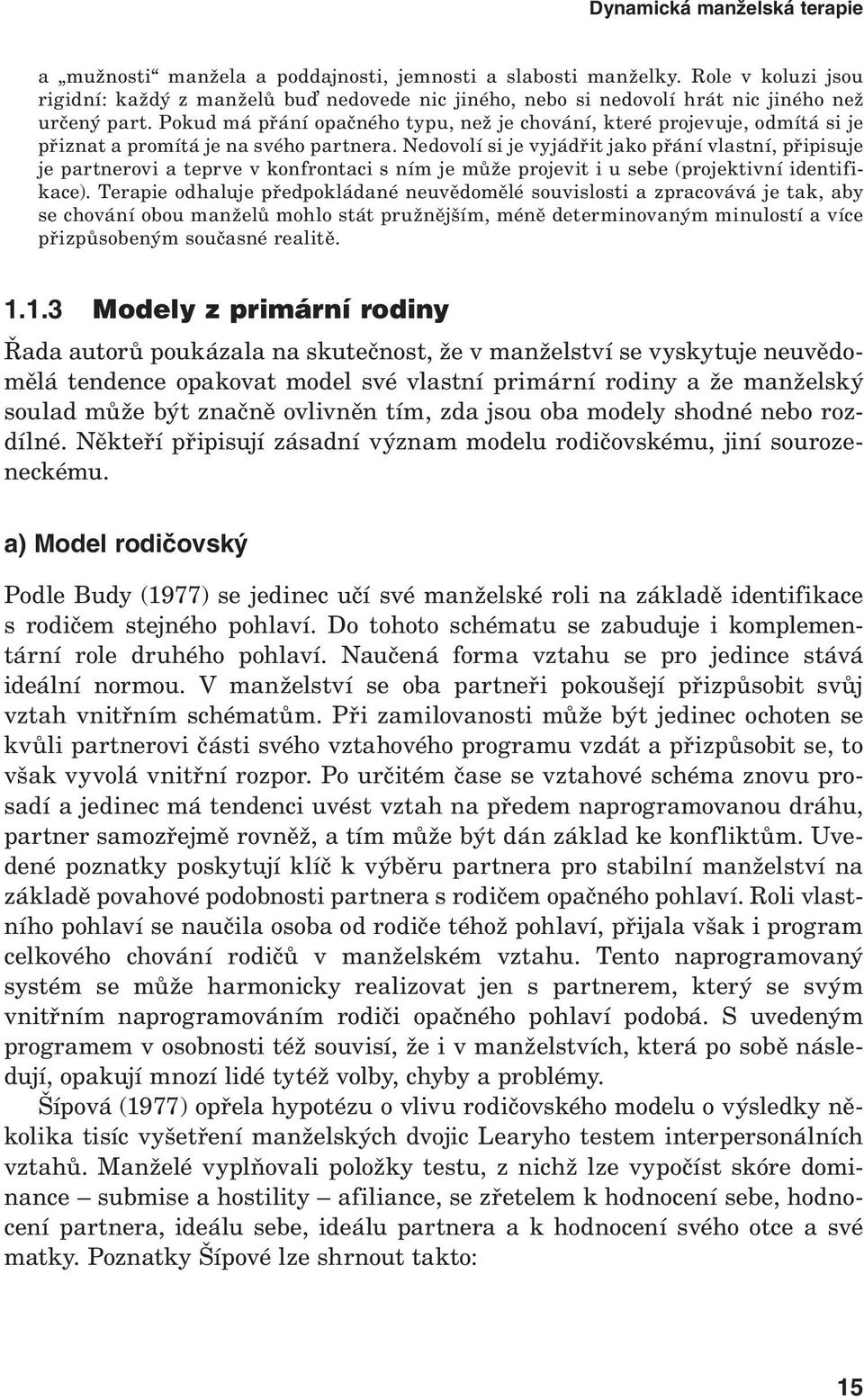 Pokud má přání opačného typu, než je chování, které projevuje, odmítá si je přiznat a promítá je na svého partnera.