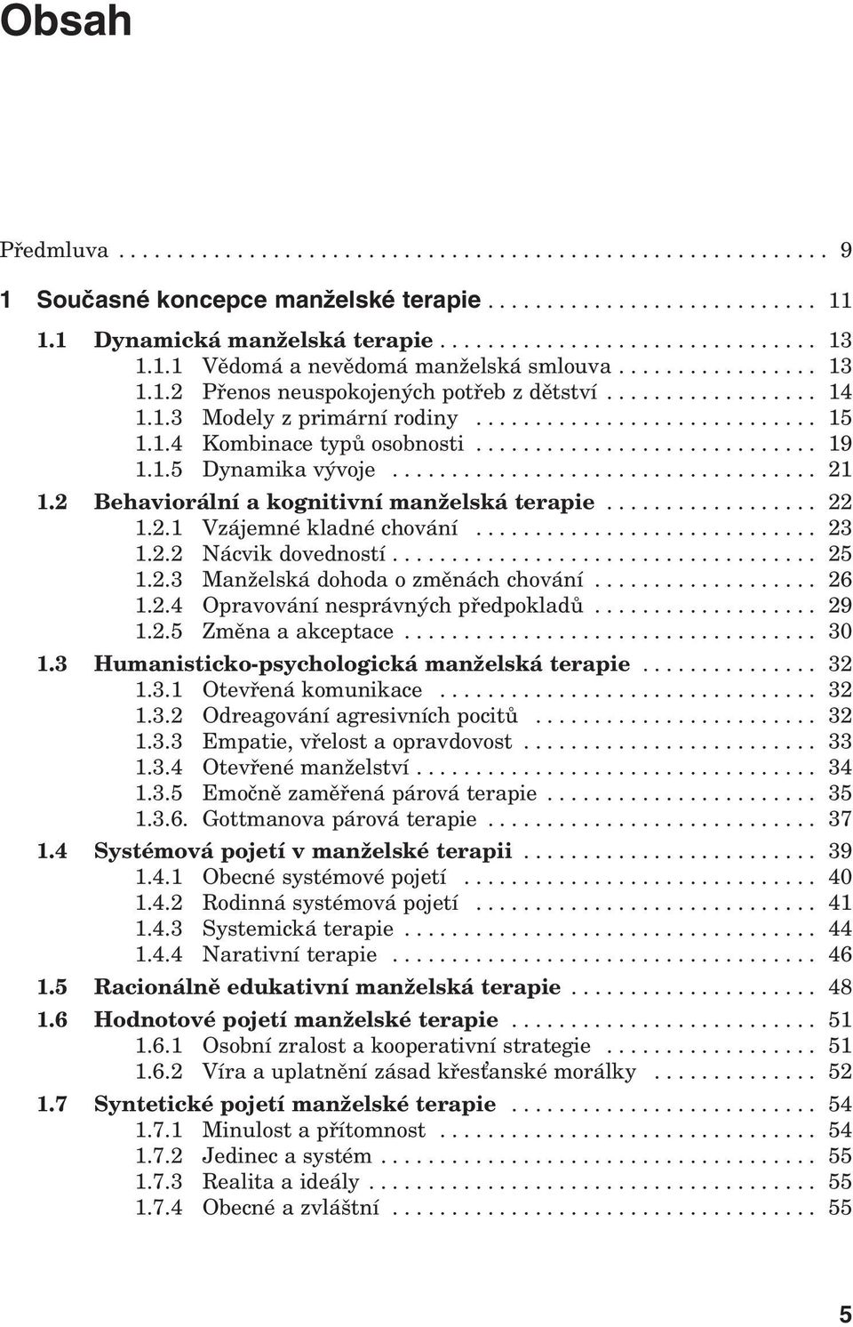 ............................ 19 1.1.5 Dynamika vývoje.................................... 21 1.2 Behaviorální a kognitivní manželská terapie.................. 22 1.2.1 Vzájemné kladné chování............................. 23 1.