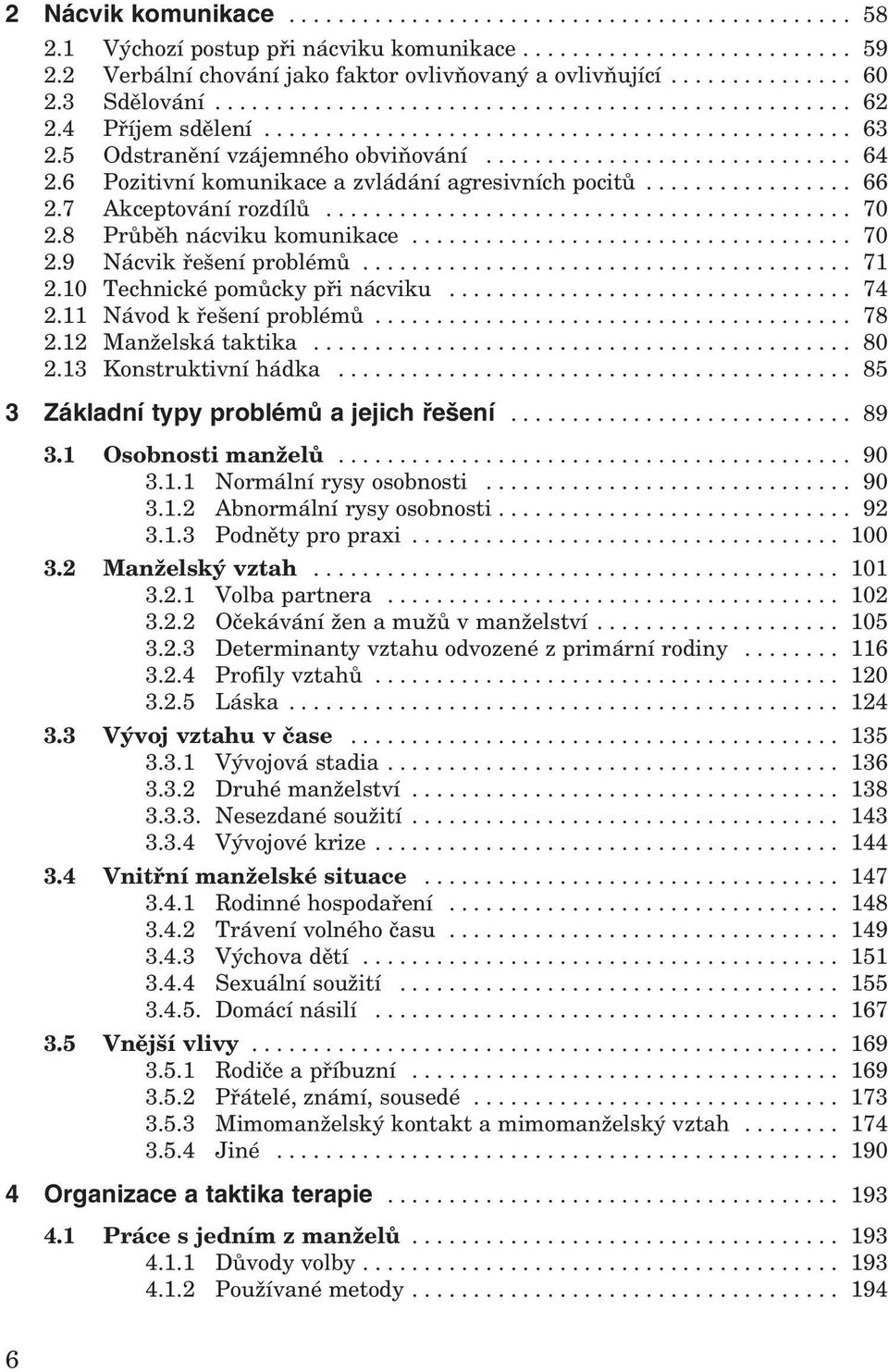 6 Pozitivní komunikace a zvládání agresivních pocitů................. 66 2.7 Akceptování rozdílů........................................... 70 2.8 Průběh nácviku komunikace.................................... 70 2.9 Nácvik řešení problémů.