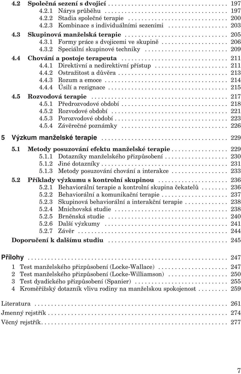 4 Chování a postoje terapeuta................................ 211 4.4.1 Direktivní a nedirektivní přístup...................... 211 4.4.2 Ostražitost a důvěra................................. 213 4.4.3 Rozum a emoce.