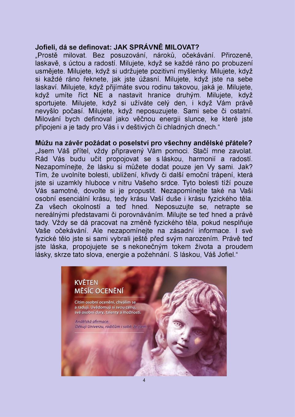 Milujete, když umíte říct NE a nastavit hranice druhým. Milujete, když sportujete. Milujete, když si užíváte celý den, i když Vám právě nevyšlo počasí. Milujete, když neposuzujete.