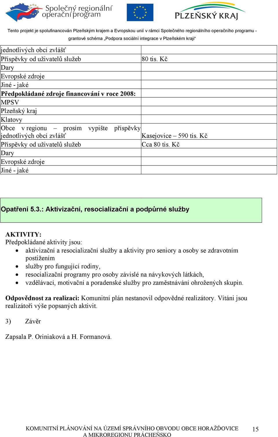 Kč Příspěvky od uživatelů služeb Cca 80 tis. Kč Dary Evropské zdroje Jiné - jaké Opatření 5.3.