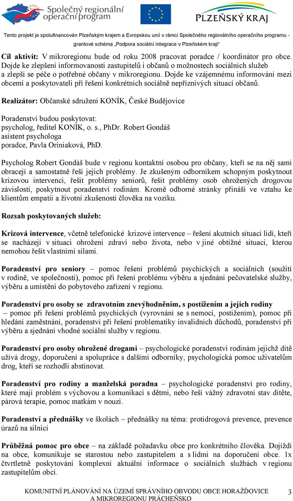 Dojde ke vzájemnému informování mezi obcemi a poskytovateli při řešení konkrétních sociálně nepříznivých situací občanů.