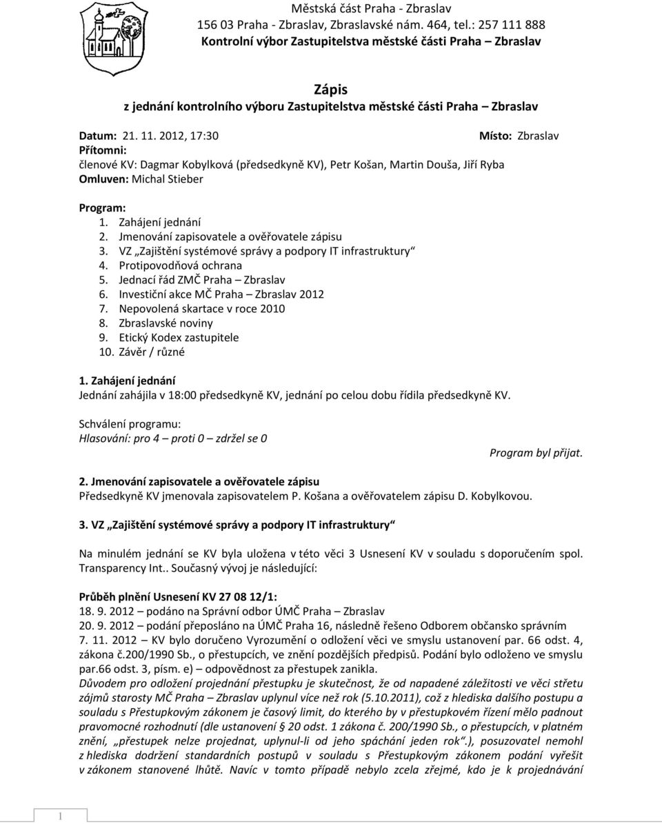 Zahájení jednání 2. Jmenování zapisovatele a ověřovatele zápisu 3. VZ Zajištění systémové správy a podpory IT infrastruktury 4. Protipovodňová ochrana 5. Jednací řád ZMČ Praha Zbraslav 6.