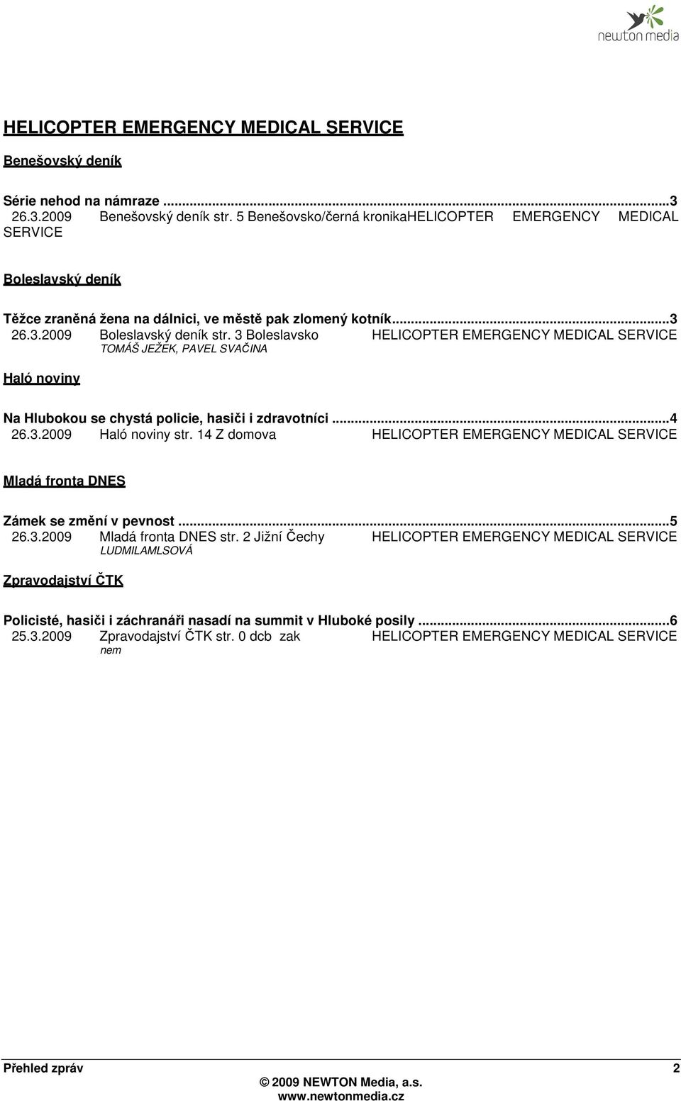 3 Boleslavsko HELICOPTER EMERGENCY MEDICAL SERVICE TOMÁŠ JEŽEK, PAVEL SVAČINA Haló noviny Na Hlubokou se chystá policie, hasiči i zdravotníci... 4 26.3.2009 Haló noviny str.