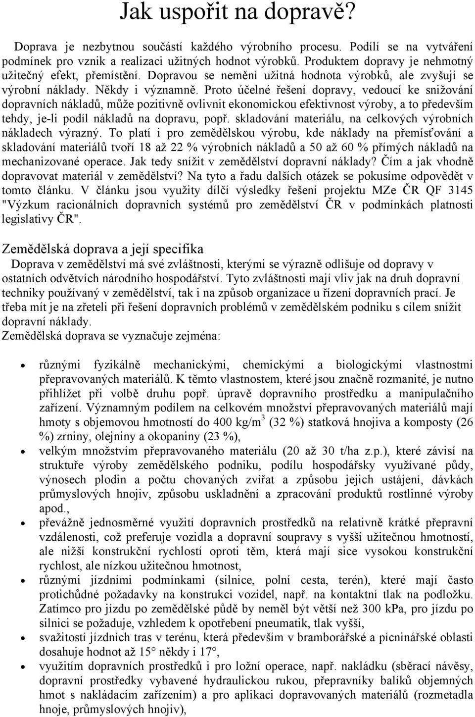 Proto účelné řešení dopravy, vedoucí ke snižování dopravních nákladů, může pozitivně ovlivnit ekonomickou efektivnost výroby, a to především tehdy, je-li podíl nákladů na dopravu, popř.