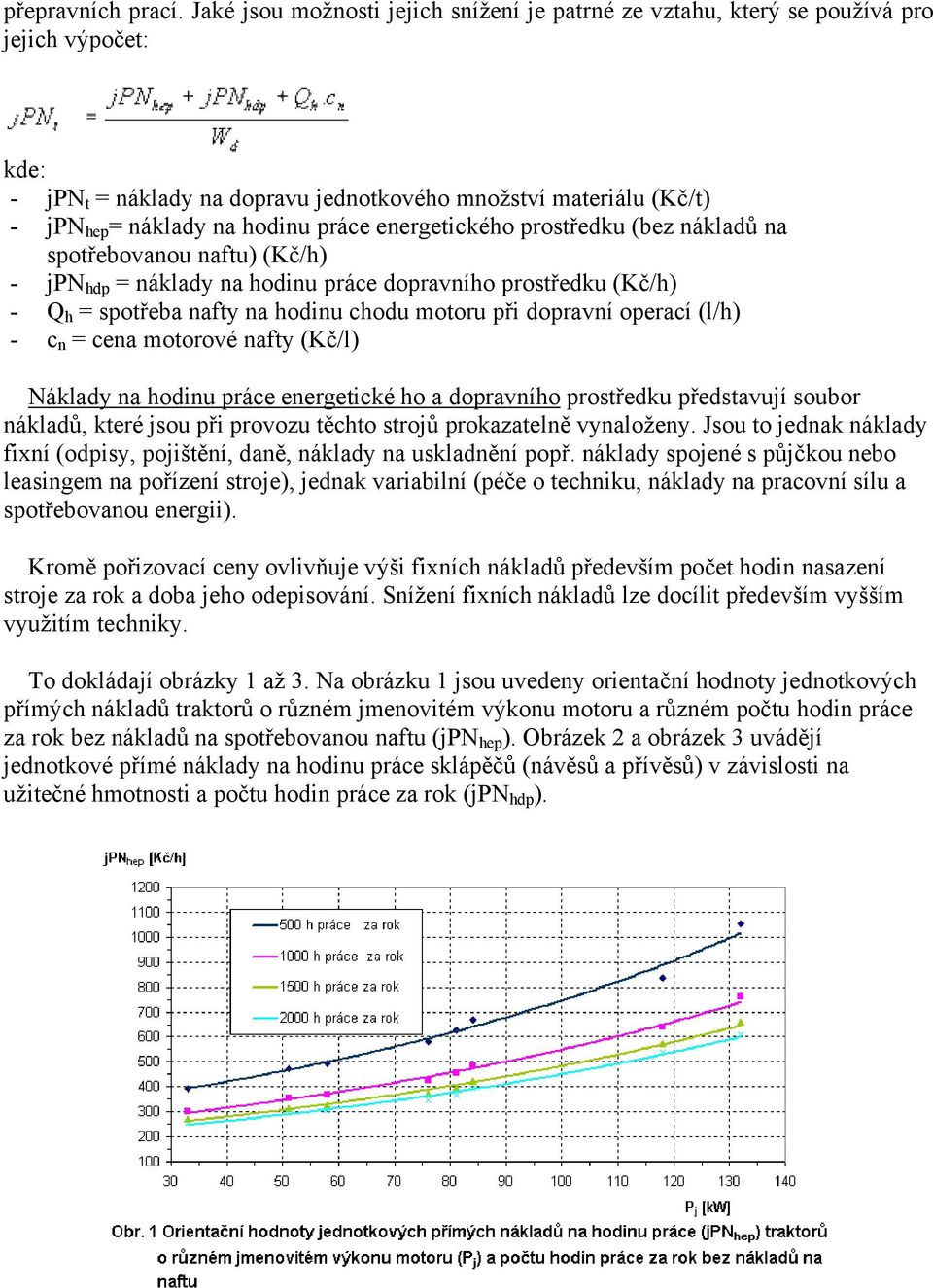 práce energetického prostředku (bez nákladů na spotřebovanou naftu) (Kč/h) - jpn hdp = náklady na hodinu práce dopravního prostředku (Kč/h) - Q h = spotřeba nafty na hodinu chodu motoru při dopravní