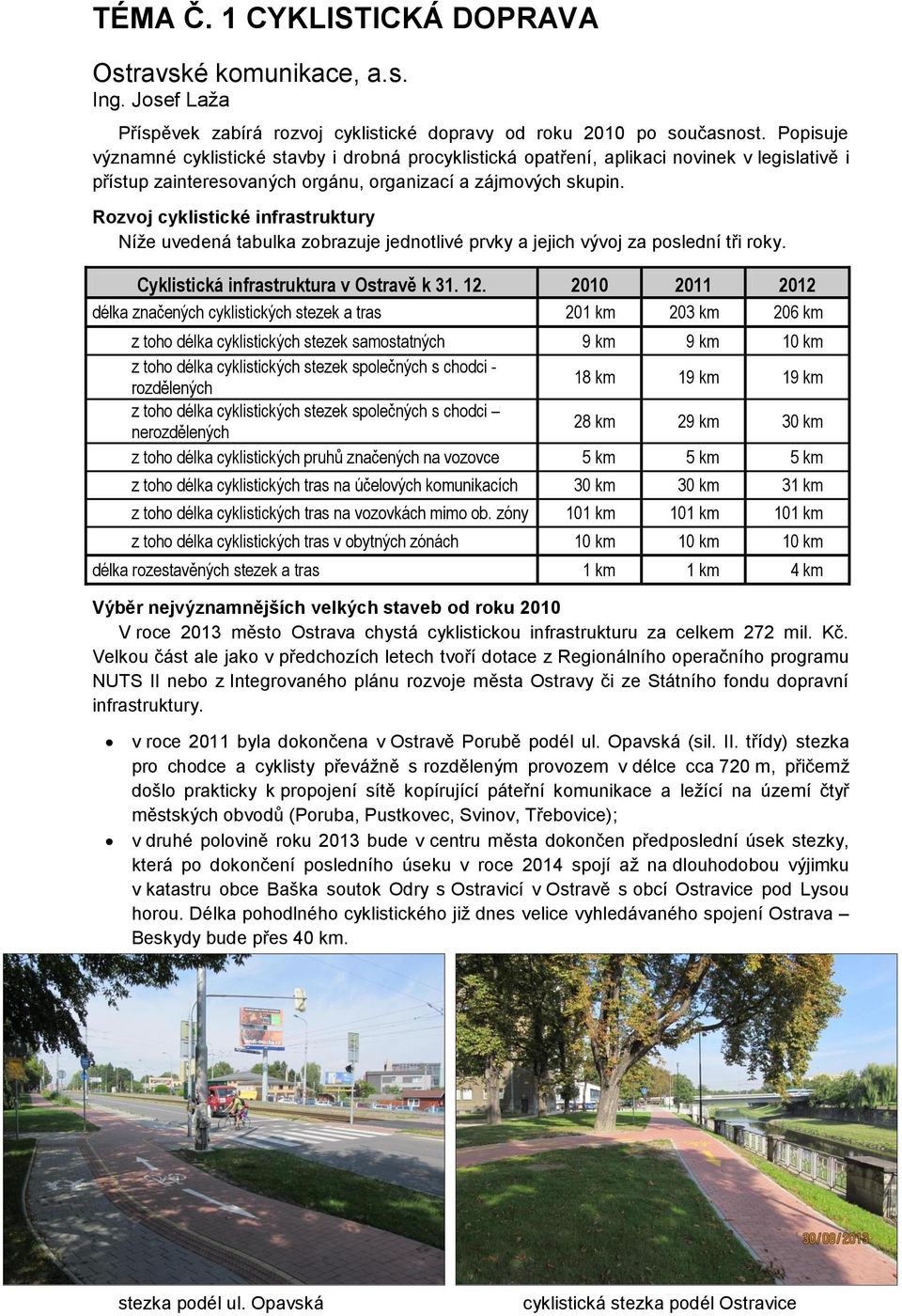 Rozvoj cyklistické infrastruktury Níže uvedená tabulka zobrazuje jednotlivé prvky a jejich vývoj za poslední tři roky. Cyklistická infrastruktura v Ostravě k 31. 12.