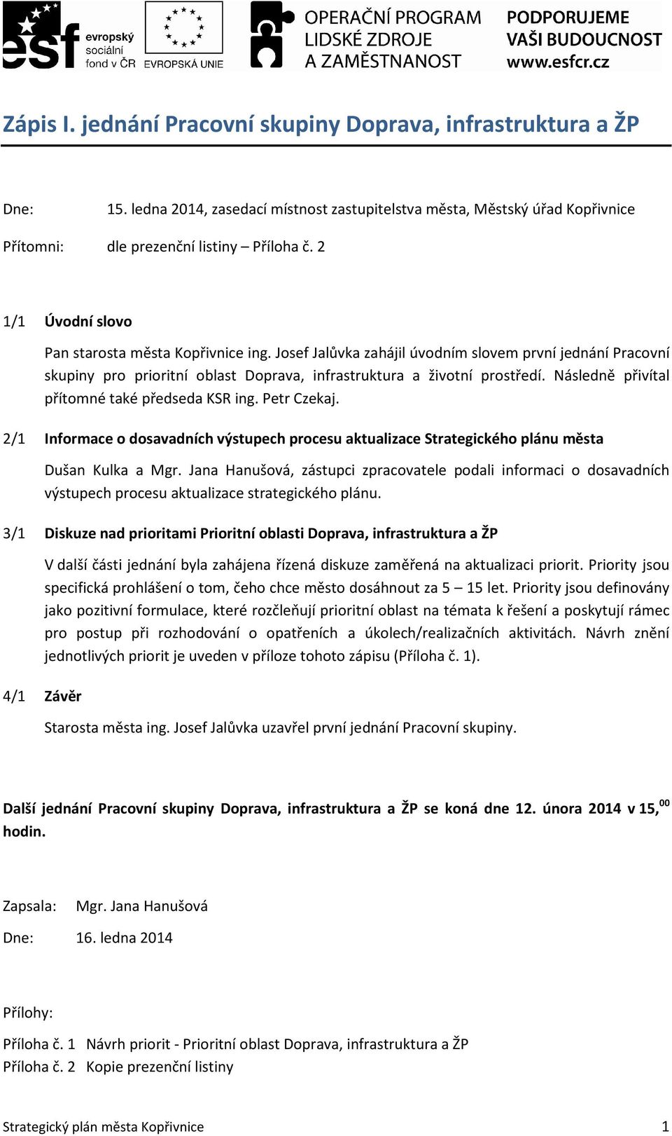 Následně přivítal přítomné také předseda KSR ing. Petr Czekaj. 2/1 Informace o dosavadních výstupech procesu aktualizace Strategického plánu města Dušan Kulka a Mgr.