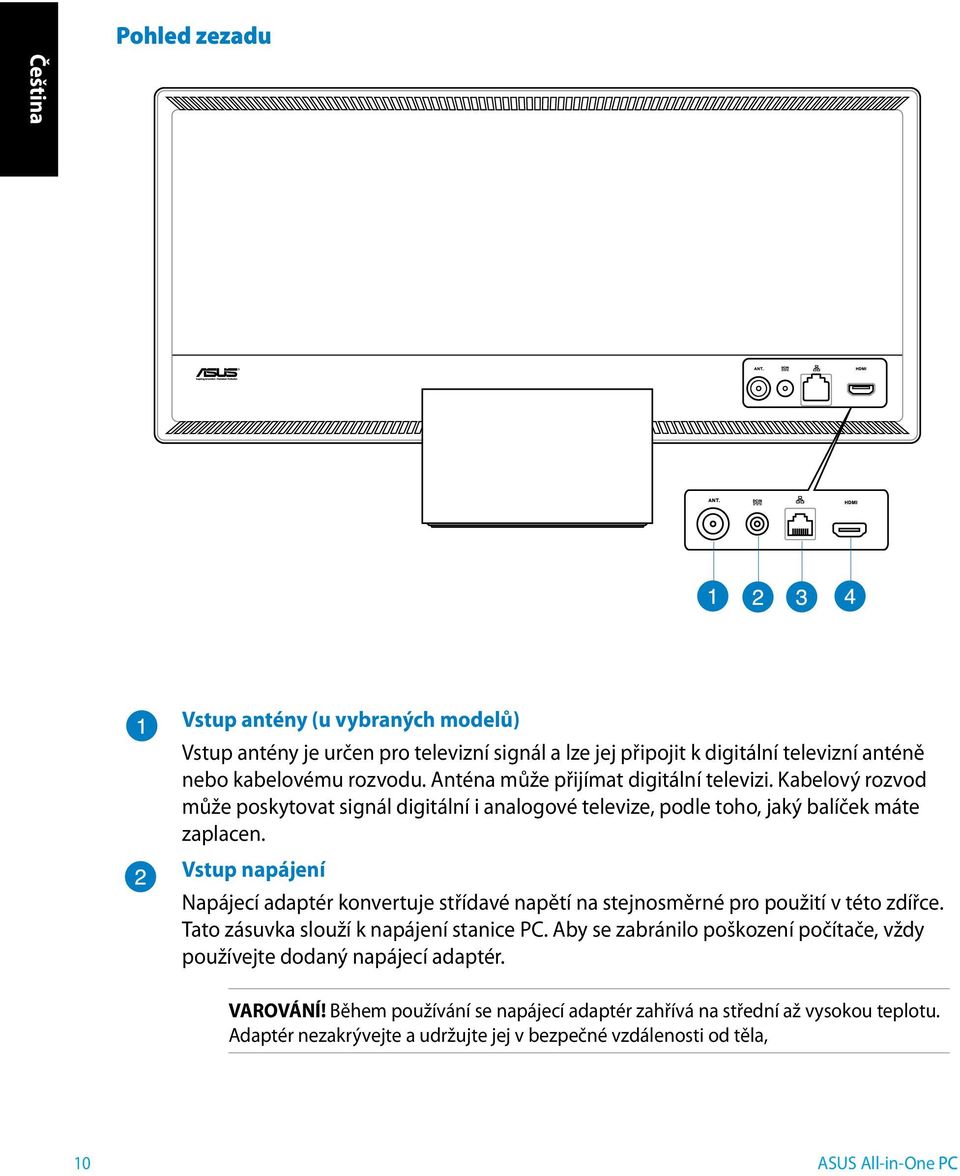 Vstup napájení Napájecí adaptér konvertuje střídavé napětí na stejnosměrné pro použití v této zdířce. Tato zásuvka slouží k napájení stanice PC.