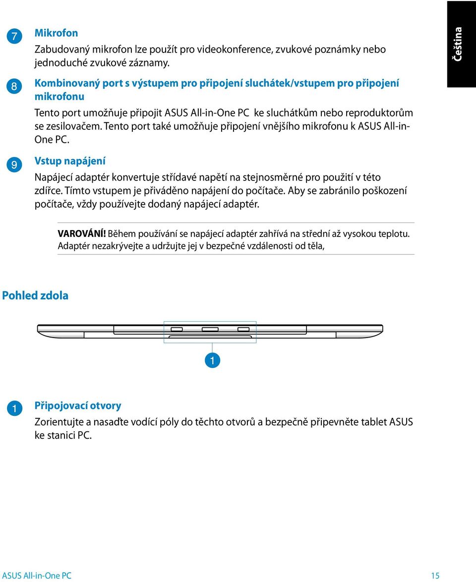 Te nto port také umožňuje připoje ní vnějšího mikrofonu k ASUS All-in- One PC. Vstup napájení Napáje cí adaptér konve rtuje střídavé napětí na ste jnosměrné pro použití v této zdířce.