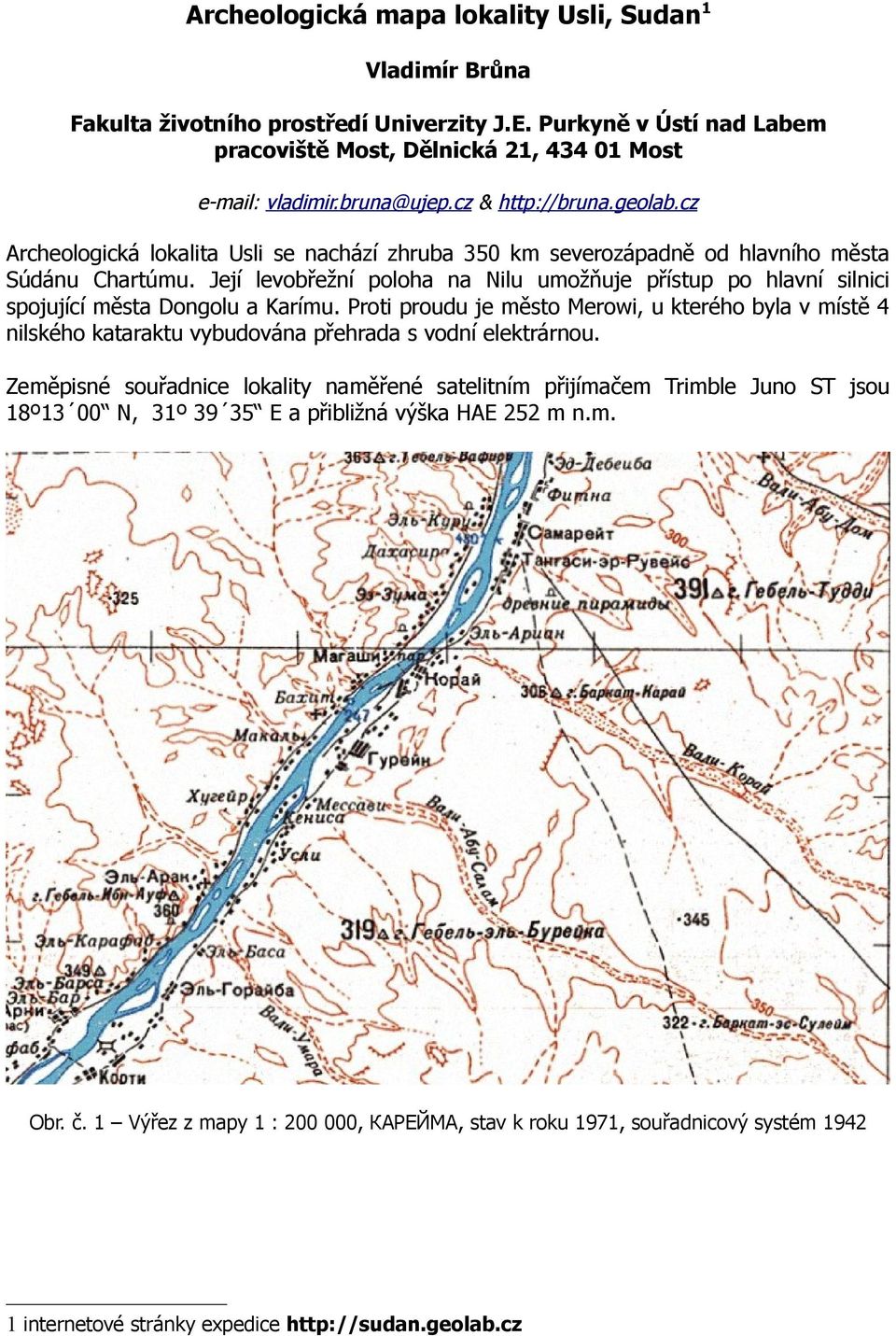 Její levobřežní poloha na Nilu umožňuje přístup po hlavní silnici spojující města Dongolu a Karímu.