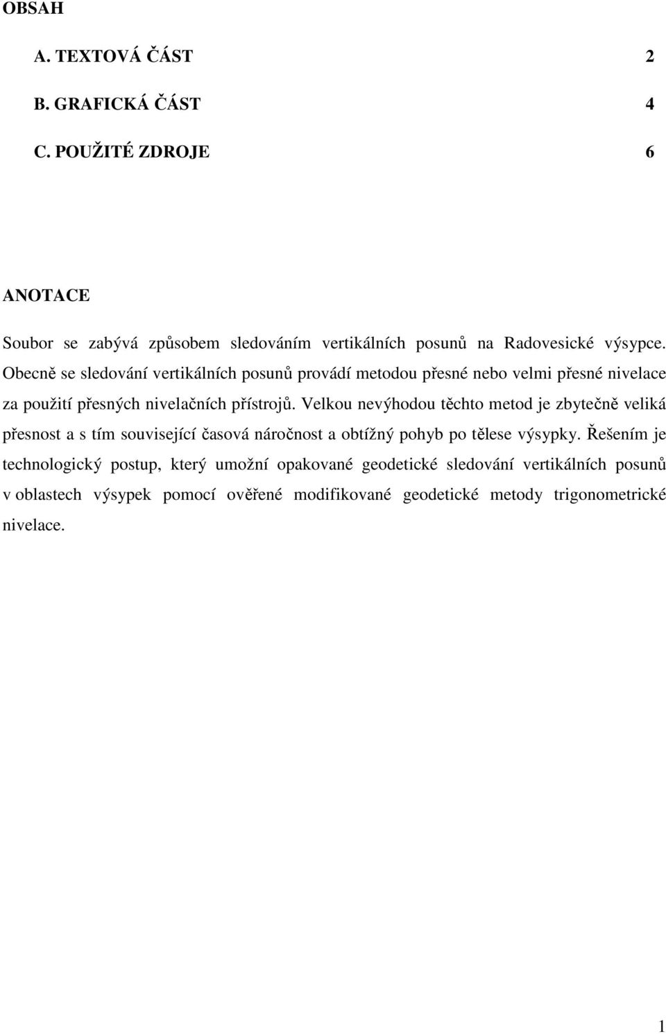 Velkou nevýhodou těchto metod je zbytečně veliká přesnost a s tím související časová náročnost a obtížný pohyb po tělese výsypky.