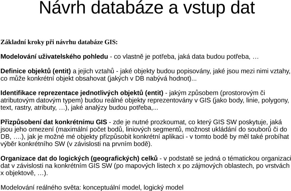 .. Identifikace reprezentace jednotlivých objektů (entit) - jakým způsobem (prostorovým či atributovým datovým typem) budou reálné objekty reprezentovány v GIS (jako body, linie, polygony, text,