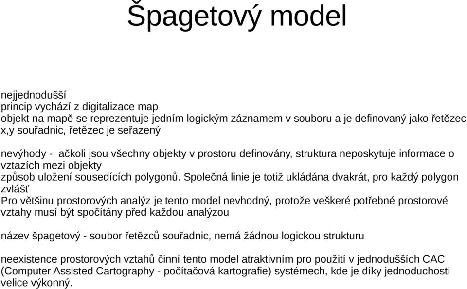 Společná linie je totiž ukládána dvakrát, pro každý polygon zvlášť Pro většinu prostorových analýz je tento model nevhodný, protože veškeré potřebné prostorové vztahy musí být spočítány před každou