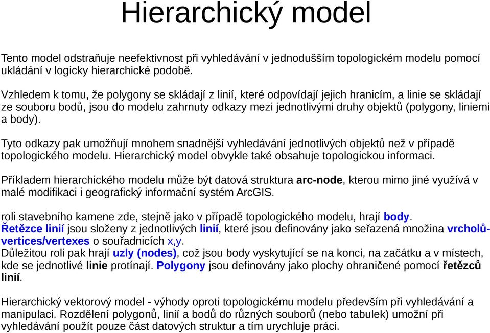 liniemi a body). Tyto odkazy pak umožňují mnohem snadnější vyhledávání jednotlivých objektů než v případě topologického modelu. Hierarchický model obvykle také obsahuje topologickou informaci.