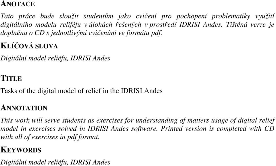 KLÍČOVÁ SLOVA Digitální model reliéfu, IDRISI Andes TITLE Tasks of the digital model of relief in the IDRISI Andes ANNOTATION This work will serve students