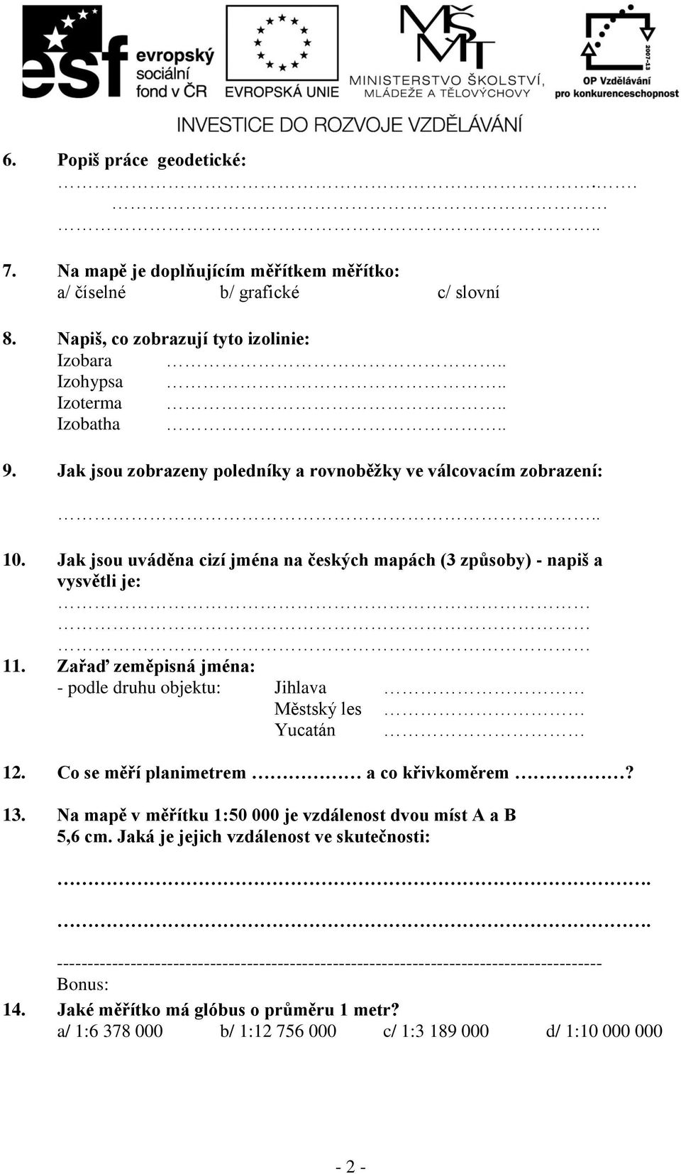 Zařaď zeměpisná jména: - podle druhu objektu: Jihlava Městský les Yucatán 12. Co se měří planimetrem a co křivkoměrem? 13. Na mapě v měřítku 1:50 000 je vzdálenost dvou míst A a B 5,6 cm.