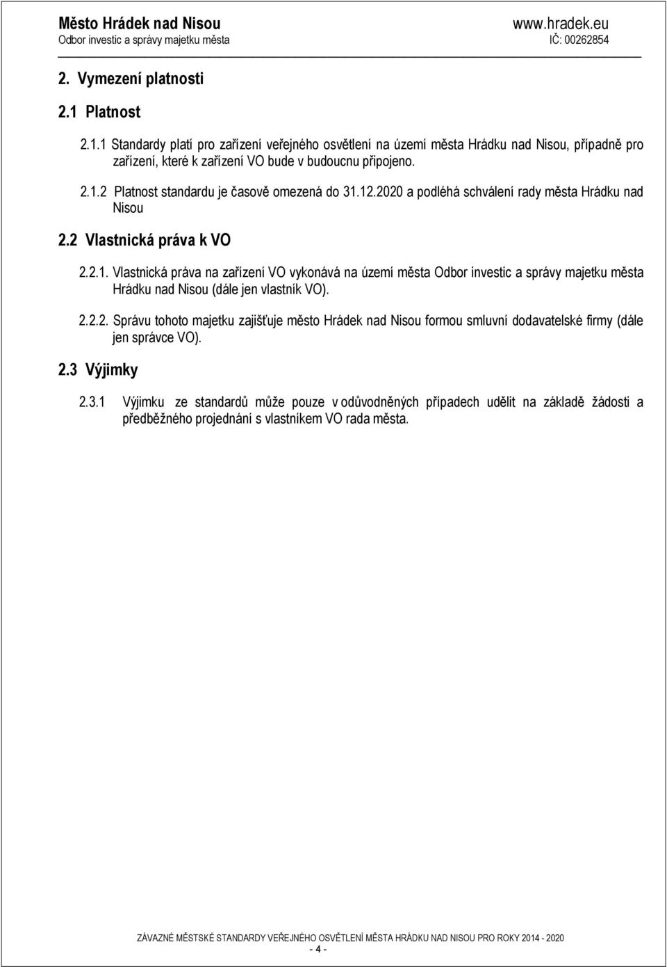 2.2.2. Správu tohoto majetku zajišťuje město Hrádek nad Nisou formou smluvní dodavatelské firmy (dále jen správce VO). 2.3 