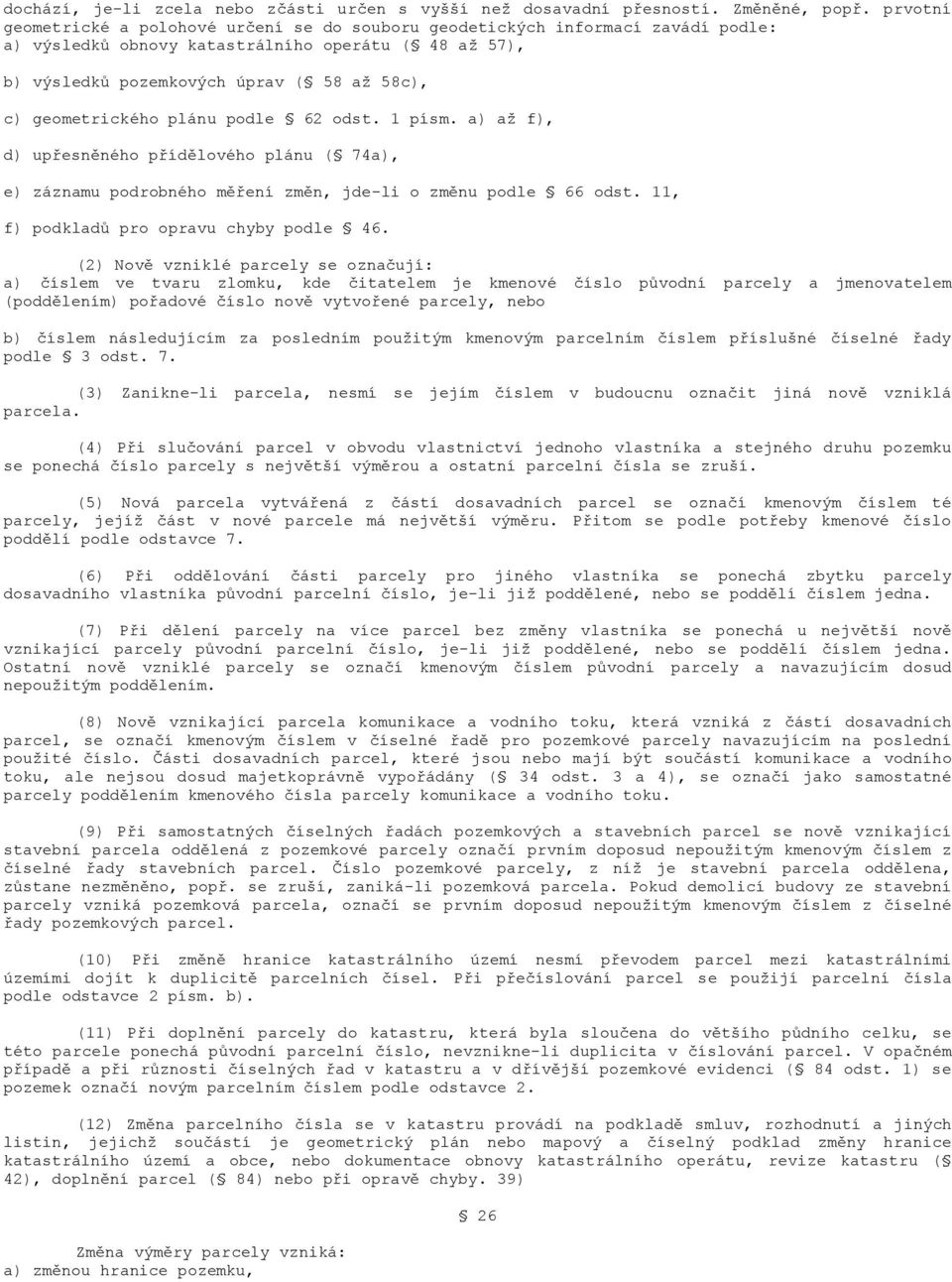 geometrického plánu podle 62 odst. 1 písm. a) až f), d) upřesněného přídělového plánu ( 74a), e) záznamu podrobného měření změn, jde-li o změnu podle 66 odst.