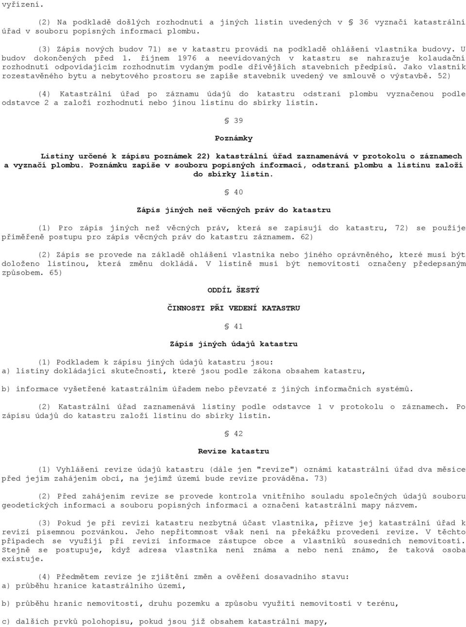 říjnem 1976 a neevidovaných v katastru se nahrazuje kolaudační rozhodnutí odpovídajícím rozhodnutím vydaným podle dřívějších stavebních předpisů.