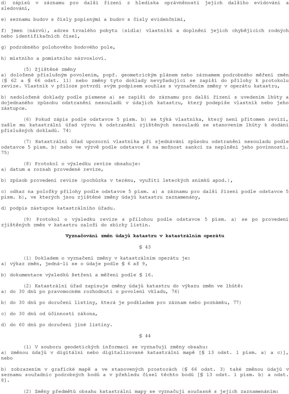 (5) Zjištěné změny a) doložené příslušným povolením, popř. geometrickým plánem nebo záznamem podrobného měření změn ( 62 a 66 odst.