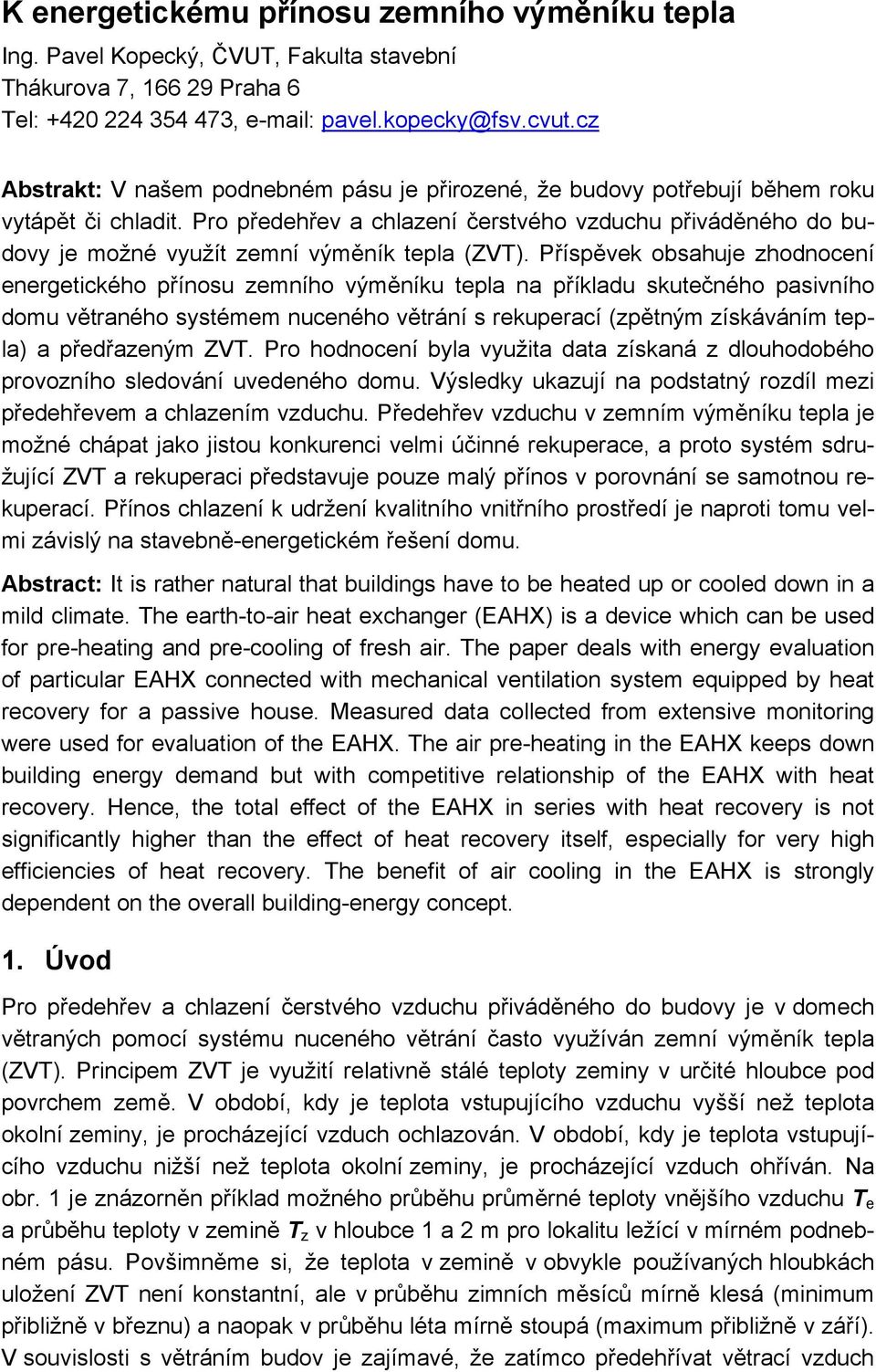 Pro předehřev a chlazení čerstvého vzduchu přiváděného do budovy je možné využít zemní výměník tepla (ZVT).