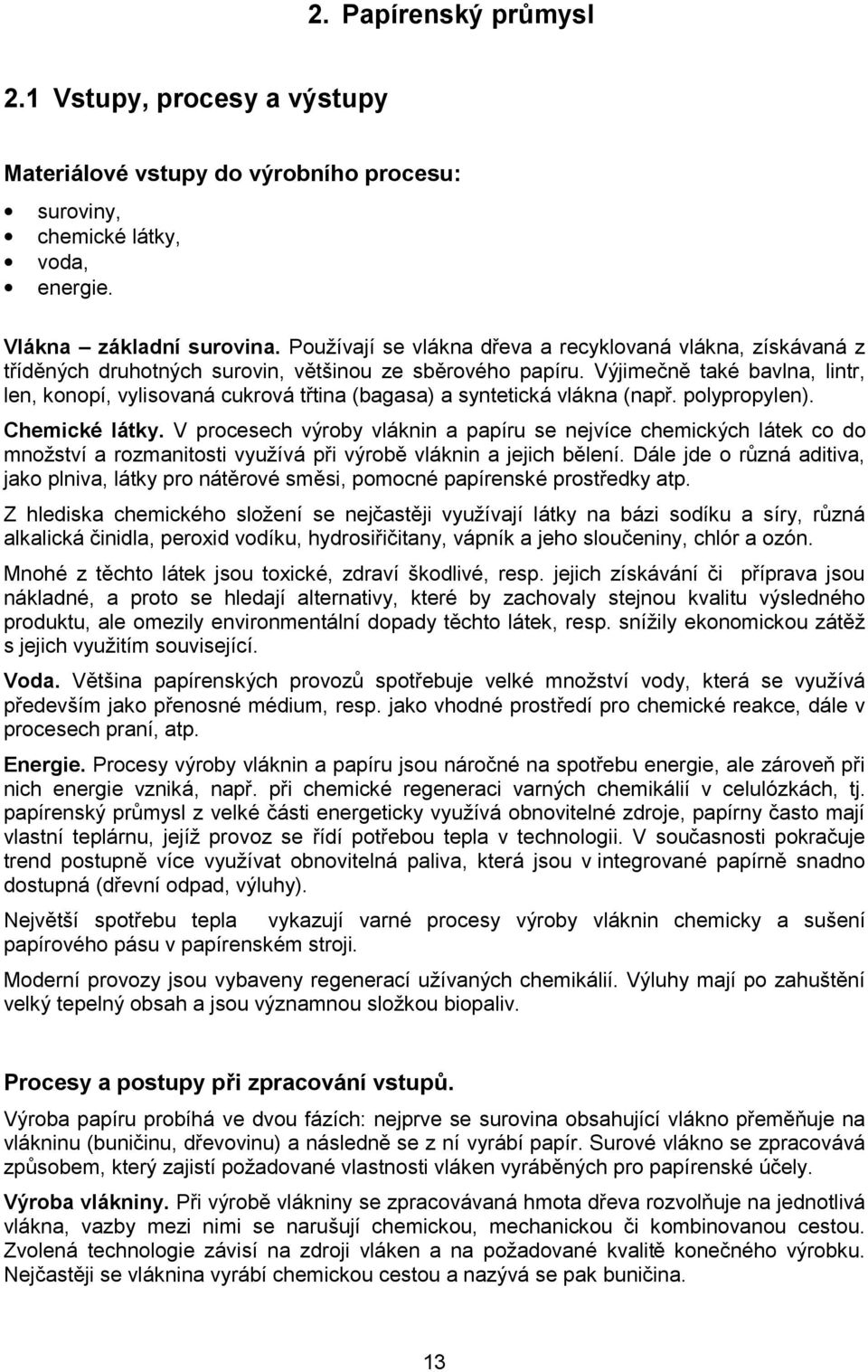 Výjimečně také bavlna, lintr, len, konopí, vylisovaná cukrová třtina (bagasa) a syntetická vlákna (např. polypropylen). Chemické látky.