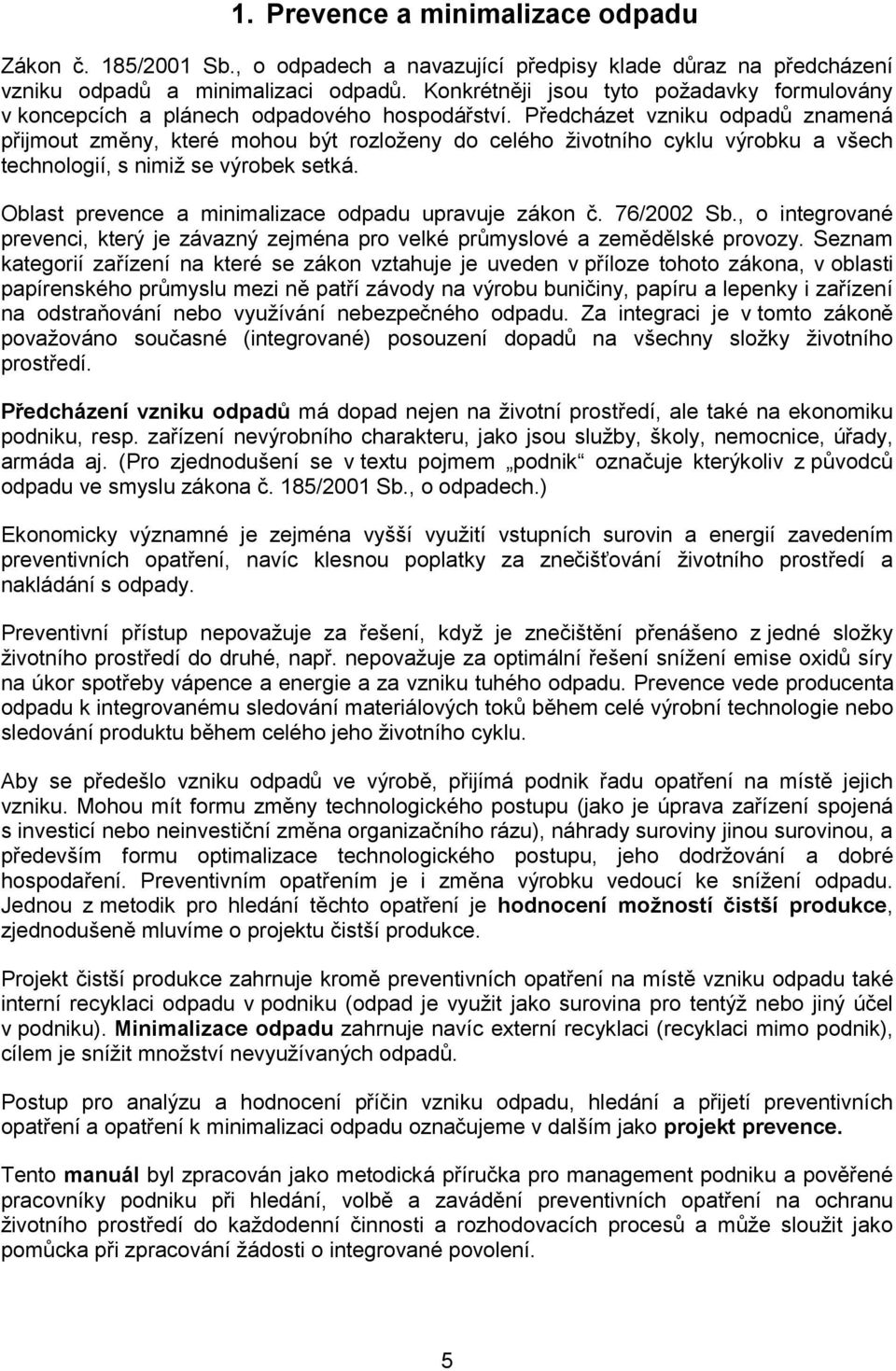 Předcházet vzniku odpadů znamená přijmout změny, které mohou být rozloženy do celého životního cyklu výrobku a všech technologií, s nimiž se výrobek setká.