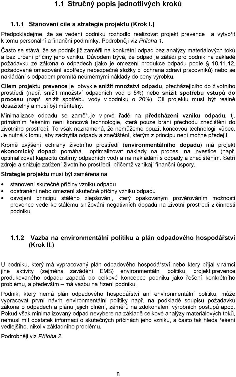 a vytvořit Často se stává, že se podnik již zaměřil na konkrétní odpad bez analýzy materiálových toků a bez určení příčiny jeho vzniku.