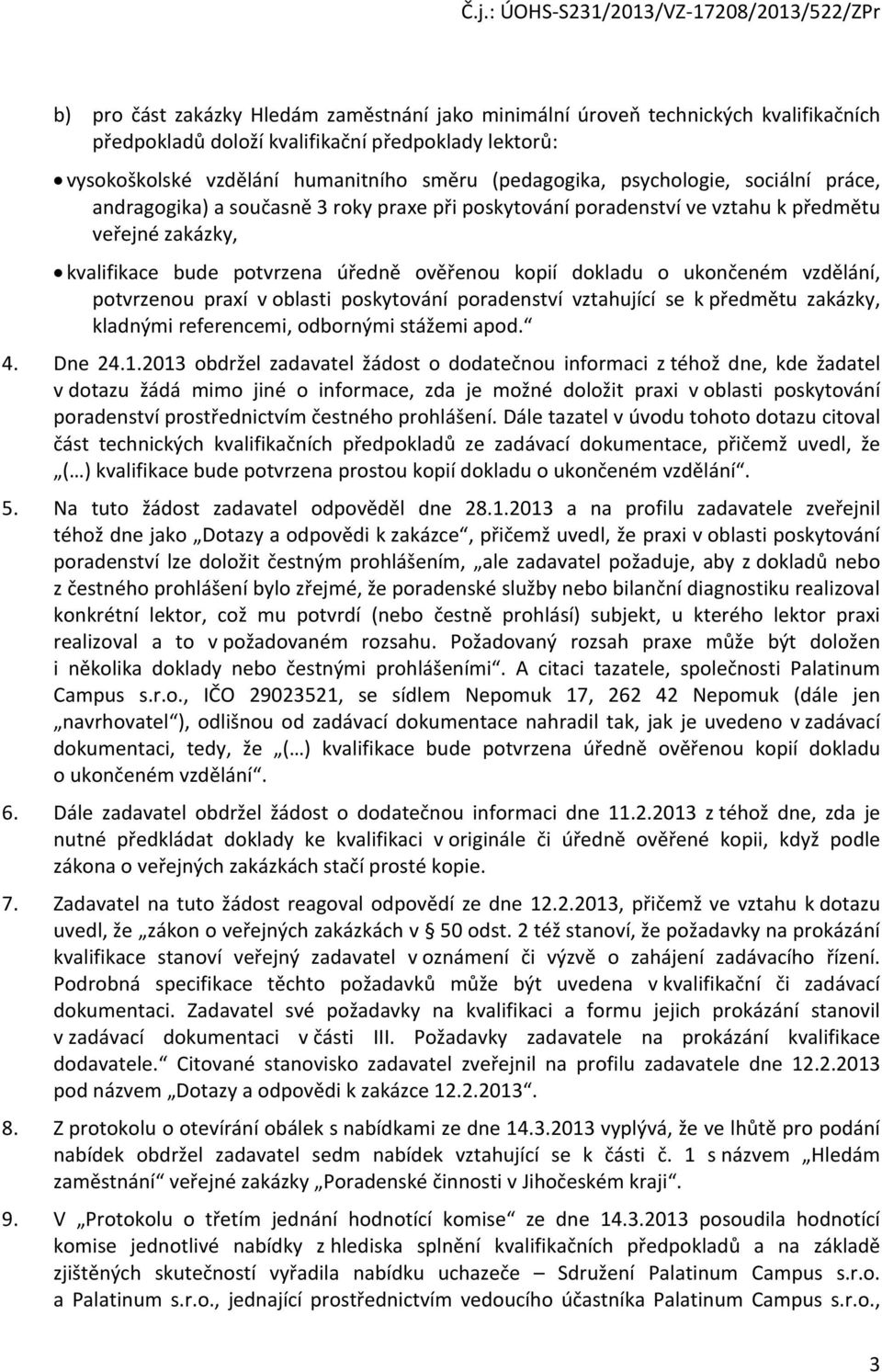 ukončeném vzdělání, potvrzenou praxí v oblasti poskytování poradenství vztahující se k předmětu zakázky, kladnými referencemi, odbornými stážemi apod. 4. Dne 24.1.