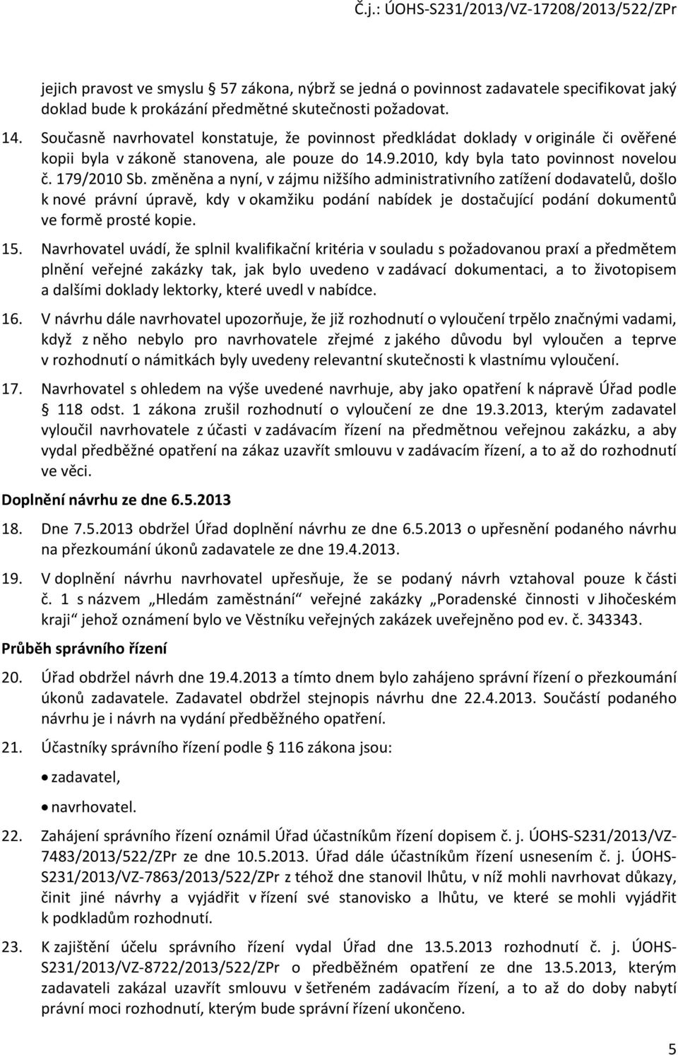 změněna a nyní, v zájmu nižšího administrativního zatížení dodavatelů, došlo k nové právní úpravě, kdy v okamžiku podání nabídek je dostačující podání dokumentů ve formě prosté kopie. 15.