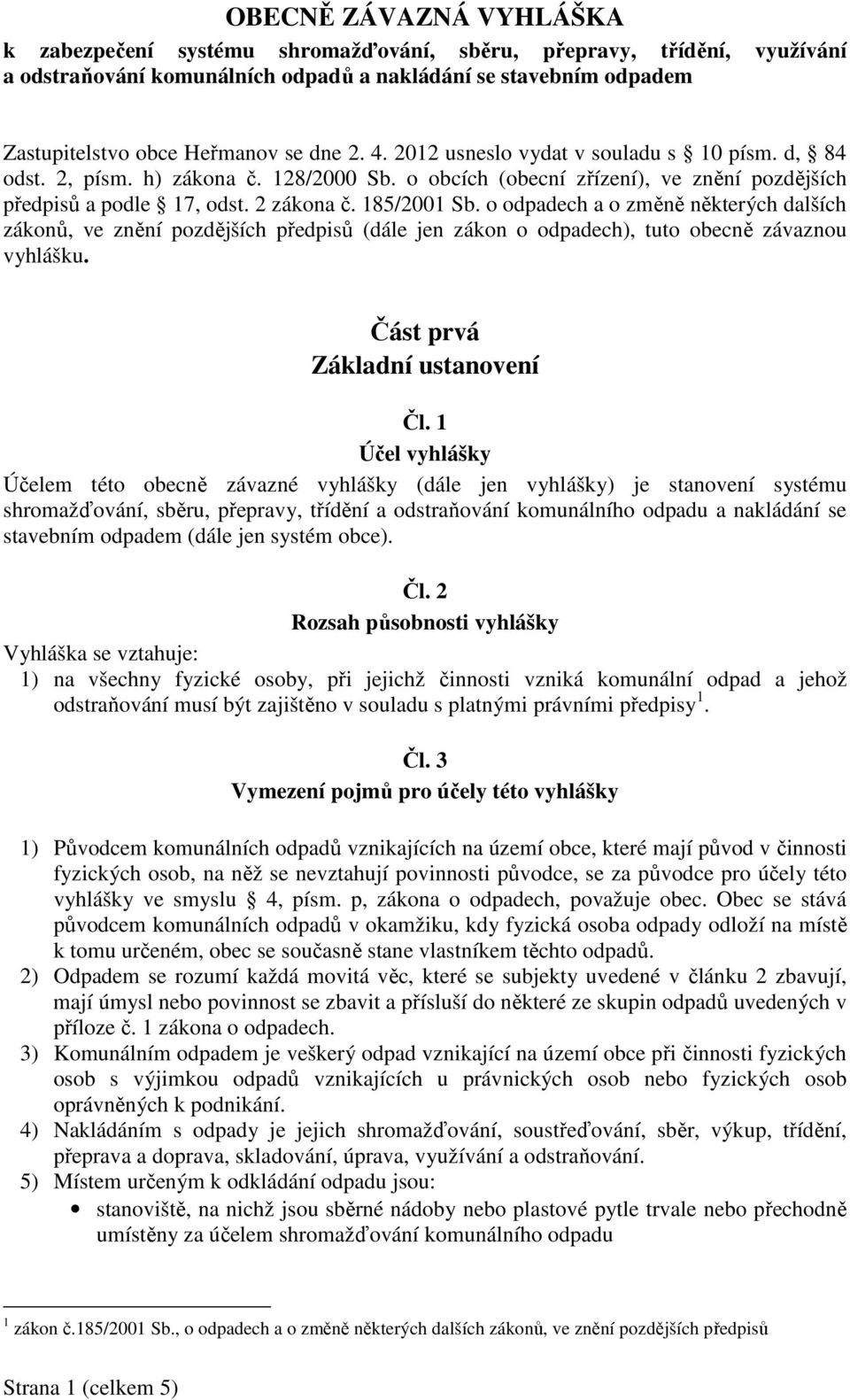 o odpadech a o změně některých dalších zákonů, ve znění pozdějších předpisů (dále jen zákon o odpadech), tuto obecně závaznou vyhlášku. Část prvá Základní ustanovení Čl.