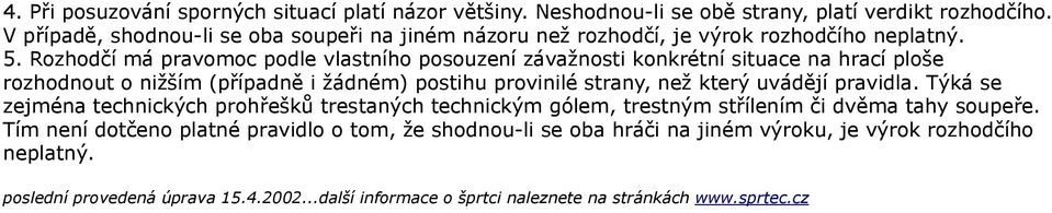 Rozhodčí má pravomoc podle vlastního posouzení závažnosti konkrétní situace na hrací ploše rozhodnout o nižším (případně i žádném) postihu provinilé strany, než který uvádějí