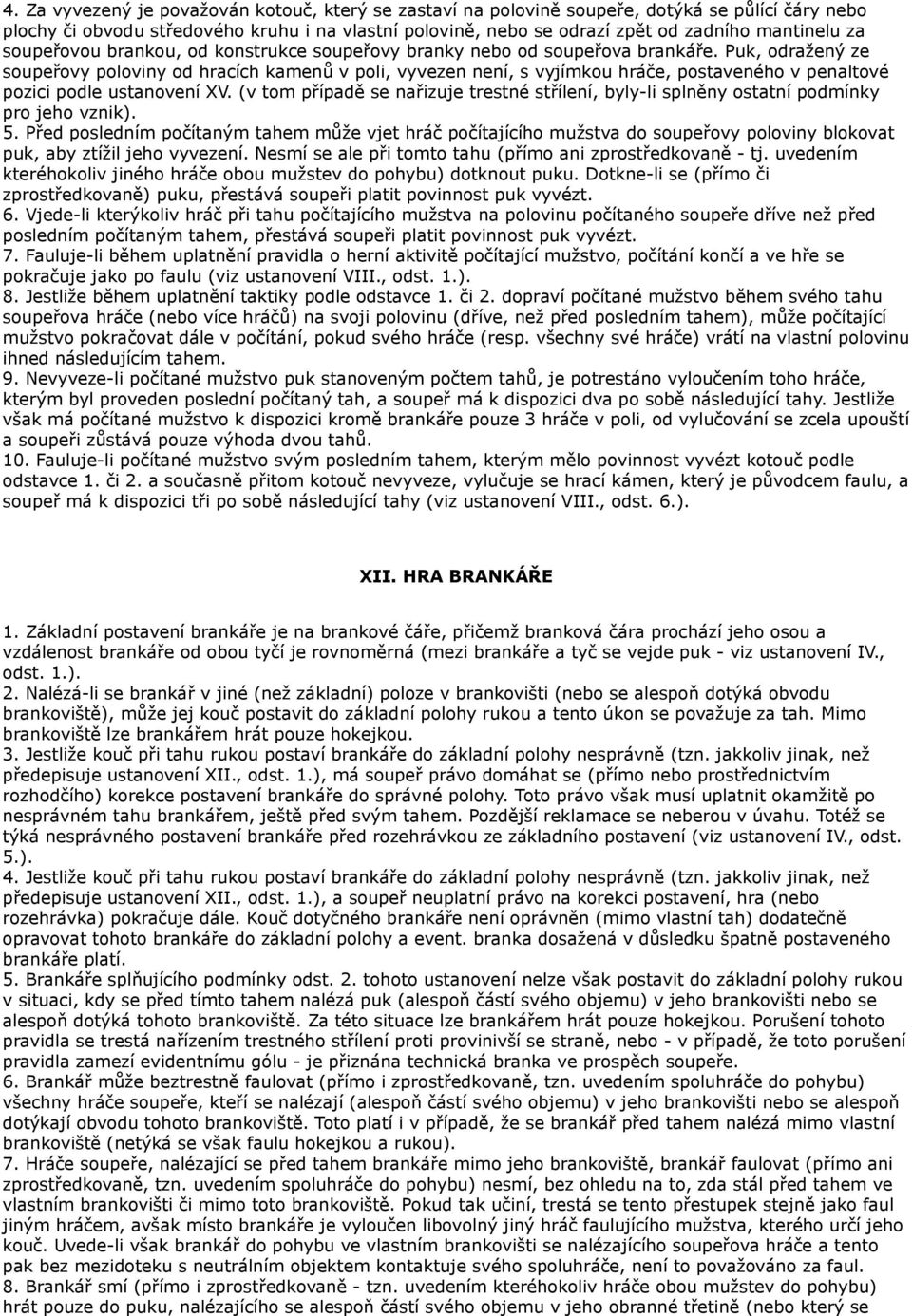 Puk, odražený ze soupeřovy poloviny od hracích kamenů v poli, vyvezen není, s vyjímkou hráče, postaveného v penaltové pozici podle ustanovení XV.