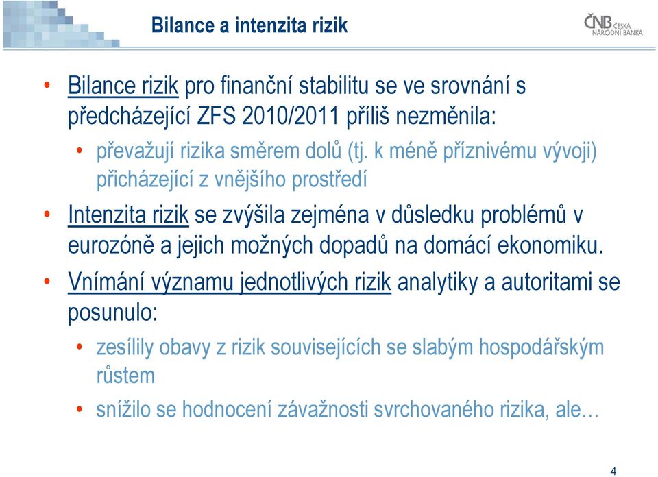 k méně příznivému vývoji) přicházející z vnějšího prostředí Intenzita rizik se zvýšila zejména v důsledku problémů v eurozóně a