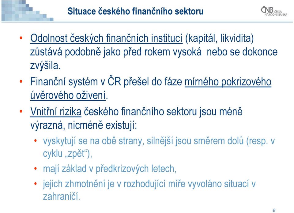 Vnitřní rizika českého finančního sektoru jsou méně výrazná, nicméně existují: vyskytují se na obě strany, silnější jsou