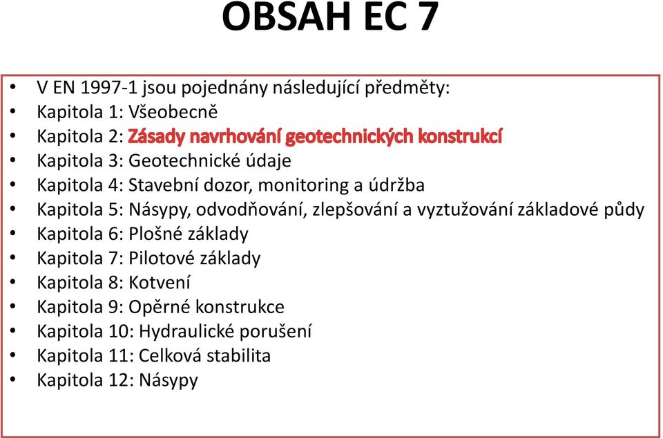 zlepšování a vyztužování základové půdy Kapitola 6: Plošné základy Kapitola 7: Pilotové základy Kapitola 8: