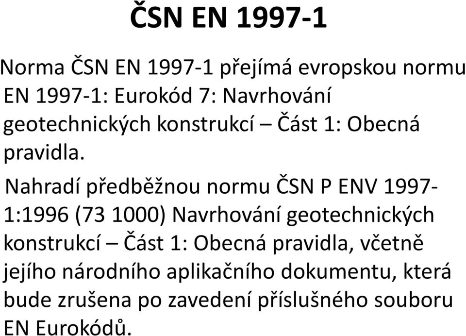 Nahradí předběžnou normu ČSN P ENV 1997-1:1996 (73 1000) Navrhování geotechnických