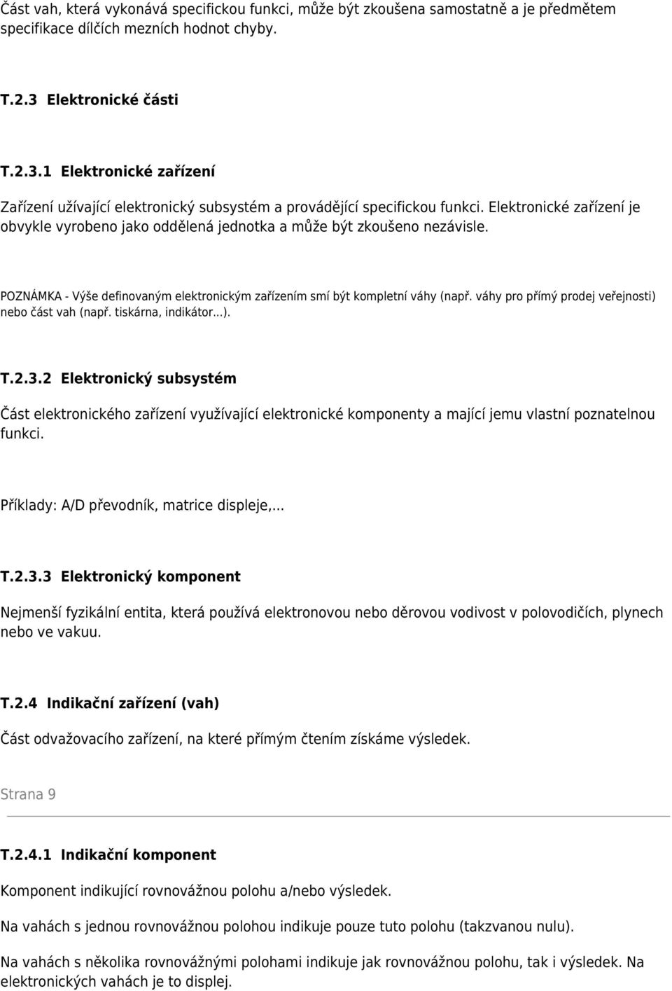 Elektronické zařízení je obvykle vyrobeno jako oddělená jednotka a může být zkoušeno nezávisle. POZNÁMKA - Výše definovaným elektronickým zařízením smí být kompletní váhy (např.