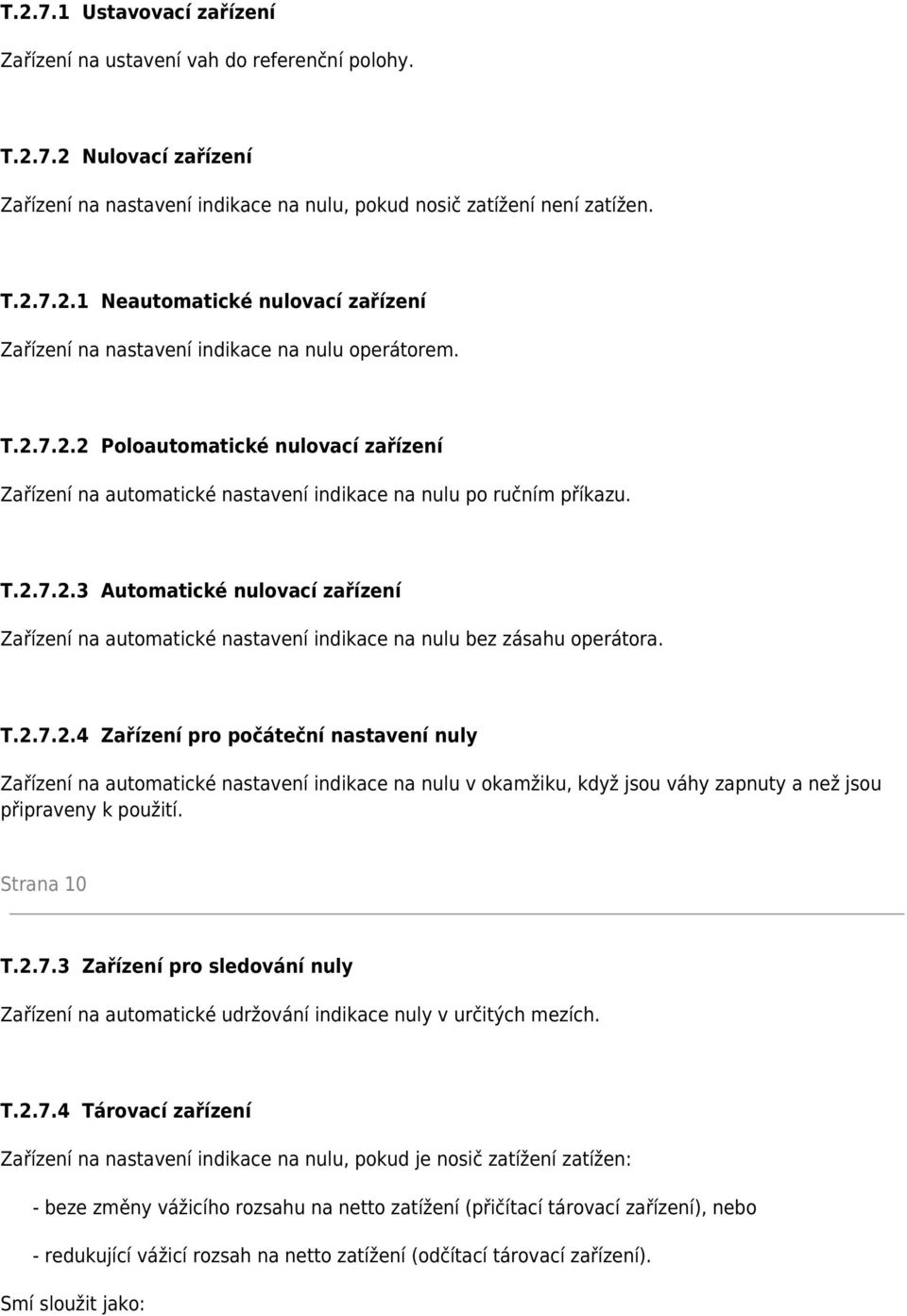 T.2.7.2.4 Zařízení pro počáteční nastavení nuly Zařízení na automatické nastavení indikace na nulu v okamžiku, když jsou váhy zapnuty a než jsou připraveny k použití. Strana 10 T.2.7.3 Zařízení pro sledování nuly Zařízení na automatické udržování indikace nuly v určitých mezích.